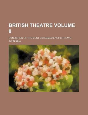 Book cover for British Theatre; Consisting of the Most Esteemed English Plays Volume 8