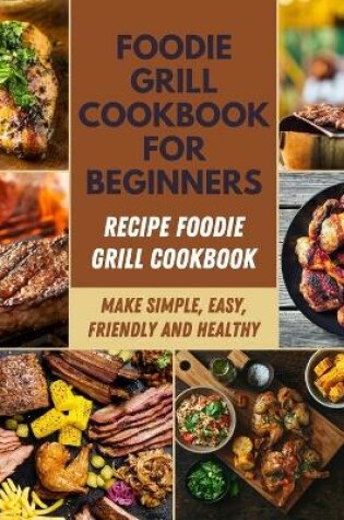Cover of Foodie Grill Cookbook for Beginners