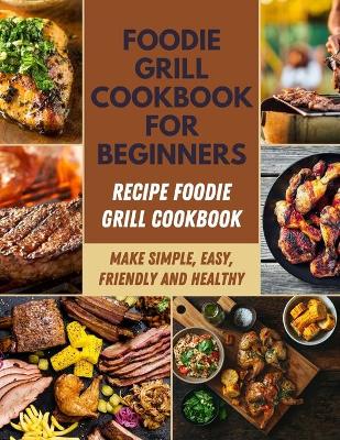 Book cover for Foodie Grill Cookbook for Beginners