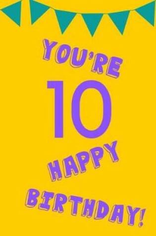 Cover of You're 10 Happy Birthday!