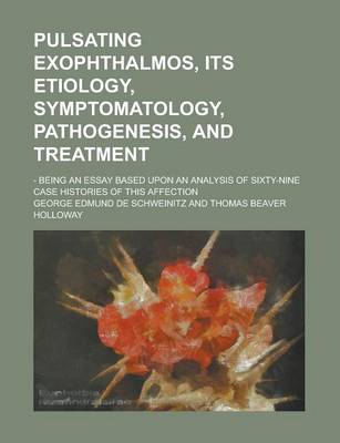 Book cover for Pulsating Exophthalmos, Its Etiology, Symptomatology, Pathogenesis, and Treatment; - Being an Essay Based Upon an Analysis of Sixty-Nine Case Historie