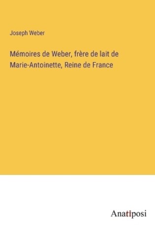 Cover of Mémoires de Weber, frère de lait de Marie-Antoinette, Reine de France