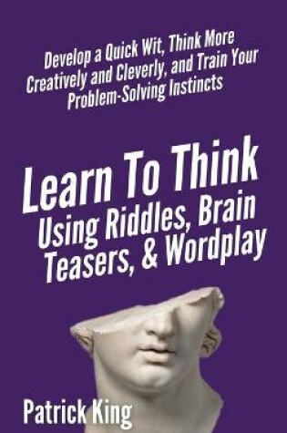 Cover of Learn to Think Using Riddles, Brain Teasers, and Wordplay