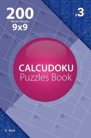 Cover of Calcudoku - 200 Master Puzzles 9x9 (Volume 3)