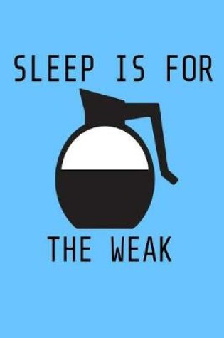 Cover of Sleep is for the Weak