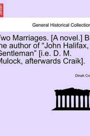 Cover of Two Marriages. [A Novel.] by the Author of "John Halifax, Gentleman" [I.E. D. M. Mulock, Afterwards Craik].