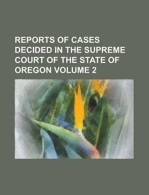 Book cover for Reports of Cases Decided in the Supreme Court of the State of Oregon Volume 2