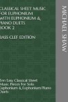 Book cover for Classical Sheet Music For Euphonium With Euphonium & Piano Duets Book 2 Bass Clef Edition