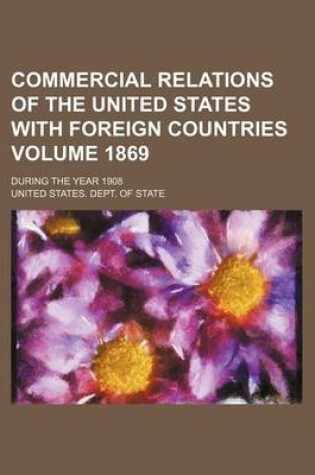 Cover of Commercial Relations of the United States with Foreign Countries Volume 1869; During the Year 1908