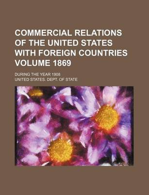 Book cover for Commercial Relations of the United States with Foreign Countries Volume 1869; During the Year 1908