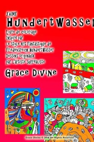 Cover of ]J'AIME Hundertwasser Livre de coloriage Inspiré par le style Art Fantastique de Friedensreich Hundertwasser Dessins originaux par l'artiste surréaliste Grace Divine