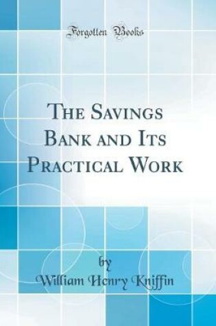 Cover of The Savings Bank and Its Practical Work (Classic Reprint)