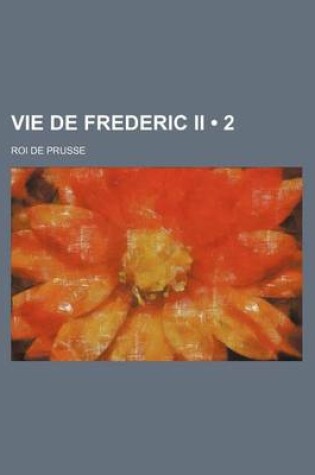 Cover of Vie de Frederic II (2); Roi de Prusse