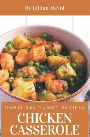 Cover of Oops! 285 Yummy Chicken Casserole Recipes