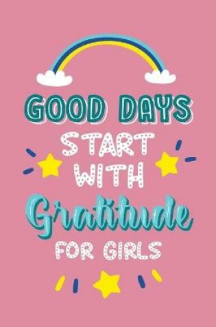 Cover of Good Days Start with Gratitude for Girls