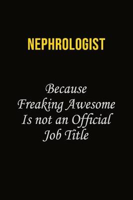 Book cover for Nephrologist Because Freaking Awesome Is Not An Official Job Title