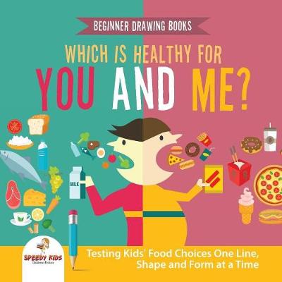 Book cover for Beginner Drawing Books. Which is Healthy for You and Me? Testing Kids' Food Choices One Line, Shape and Form at a Time. Bonus Color by Number Activities for Kids