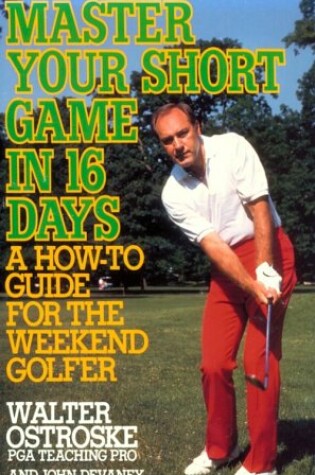 Cover of Master Your Short Game in Sixteen Days: A How-To Guide for the Weekend Golfer