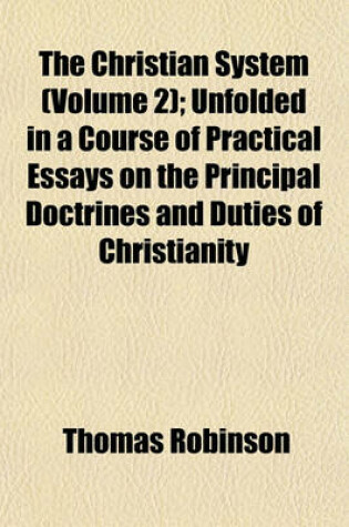 Cover of The Christian System (Volume 2); Unfolded in a Course of Practical Essays on the Principal Doctrines and Duties of Christianity