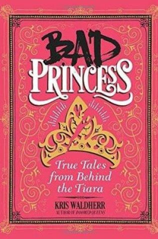 Cover of Bad Princess: True Tales from Behind the Tiara