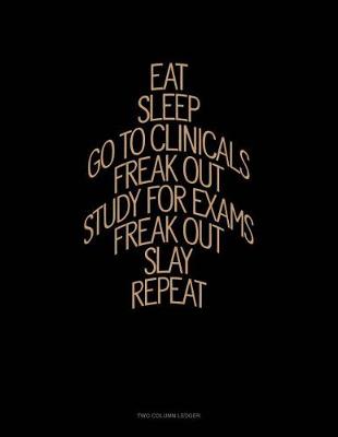 Book cover for Eat, Sleep, Go to Clinicals, Freak Out, Study for Exams, Freak Out, Slay, Repeat