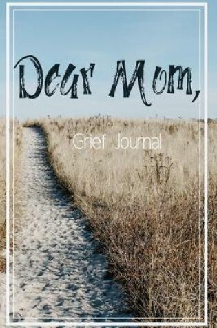 Cover of Dear Mom Grief Journal-Blank Lined Notebook To Write in Thoughts&Memories for Loved Ones-Mourning Memorial Gift-6"x9" 120 Pages Book 10