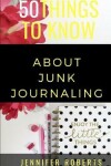 Book cover for 50 Things to Know about Junk Journaling