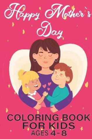 Cover of happy mothers day coloring book for kids ages 4-8