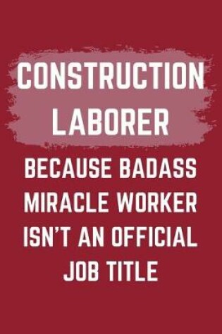 Cover of Construction Laborer Because Badass Miracle Worker Isn't An Official Job Title