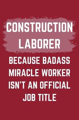 Book cover for Construction Laborer Because Badass Miracle Worker Isn't An Official Job Title