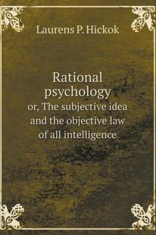 Cover of Rational psychology or, The subjective idea and the objective law of all intelligence