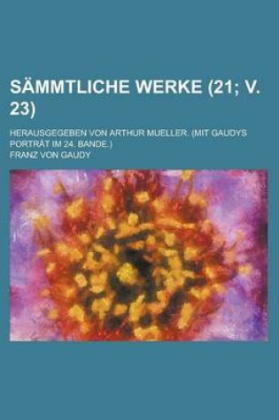 Cover of Sammtliche Werke; Herausgegeben Von Arthur Mueller. (Mit Gaudys Portrat Im 24. Bande.) (21; V. 23 )