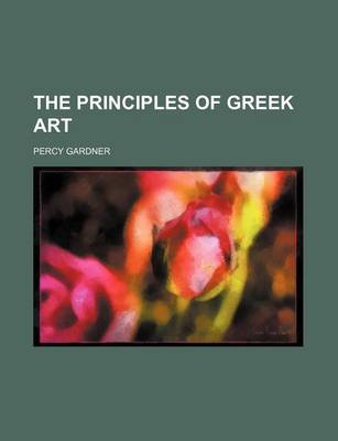 Book cover for The Principles of Greek Art (Volume 5630)