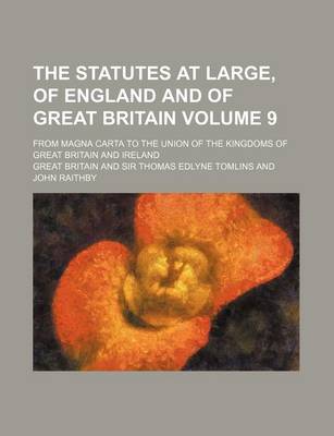 Book cover for The Statutes at Large, of England and of Great Britain Volume 9; From Magna Carta to the Union of the Kingdoms of Great Britain and Ireland