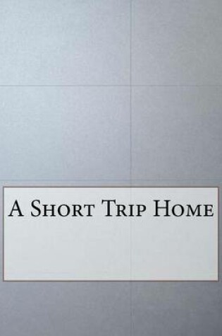 Cover of A Short Trip Home