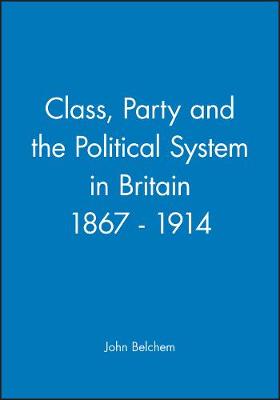 Book cover for Class, Party and the Political System in Britain 1867 - 1914