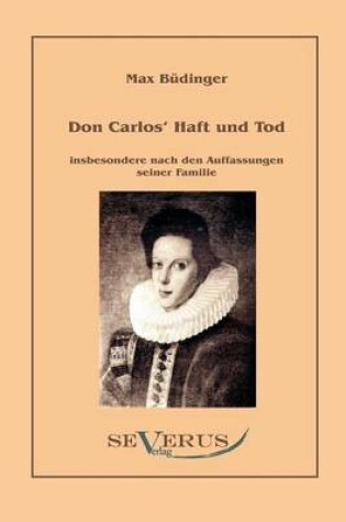 Cover of Don Carlos Haft und Tod insbesondere nach den Auffassungen seiner Familie