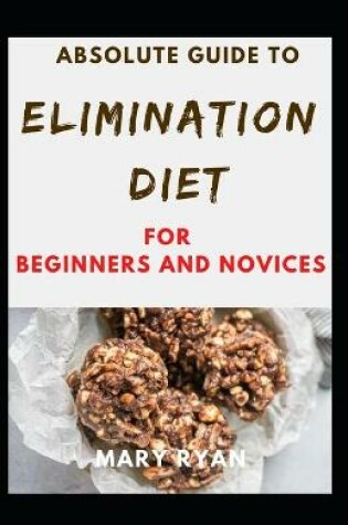 Cover of Absolute Guide To Elimination Diet For Beginners And Novices