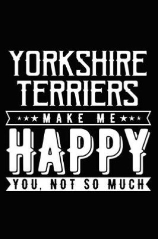 Cover of Yorkshire Terriers Make Me Happy You, Not So Much