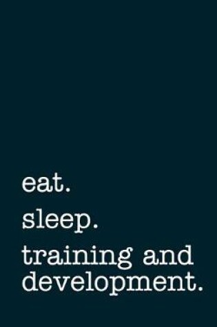 Cover of eat. sleep. training and development. - Lined Notebook