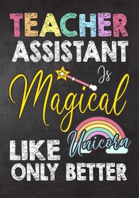 Book cover for Teacher Assistant Is Magical Like Unicorn Only Better