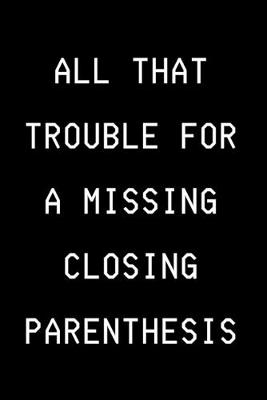 Book cover for All That Trouble For A Missing Closing Paranthesis