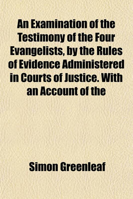 Book cover for An Examination of the Testimony of the Four Evangelists, by the Rules of Evidence Administered in Courts of Justice. with an Account of the