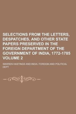 Cover of Selections from the Letters, Despatches, and Other State Papers Preserved in the Foreign Department of the Government of India, 1772-1785 Volume 2