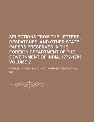 Book cover for Selections from the Letters, Despatches, and Other State Papers Preserved in the Foreign Department of the Government of India, 1772-1785 Volume 2