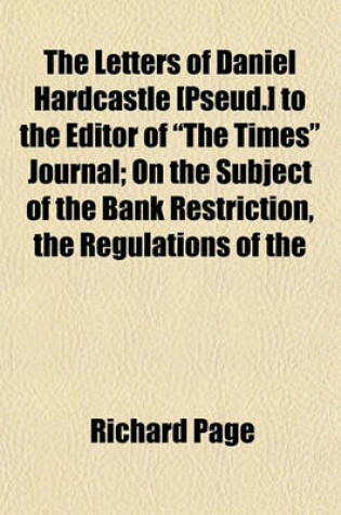 Cover of The Letters of Daniel Hardcastle [Pseud.] to the Editor of "The Times" Journal; On the Subject of the Bank Restriction, the Regulations of the Mint, &C. with Notes and Additions