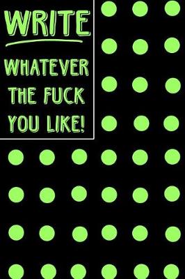 Cover of Journal Notebook Write Whatever The Fuck You Like! - Big Green Polkadots