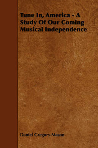 Cover of Tune In, America - A Study Of Our Coming Musical Independence