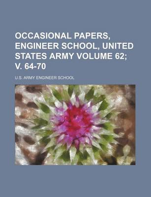 Book cover for Occasional Papers, Engineer School, United States Army Volume 62; V. 64-70