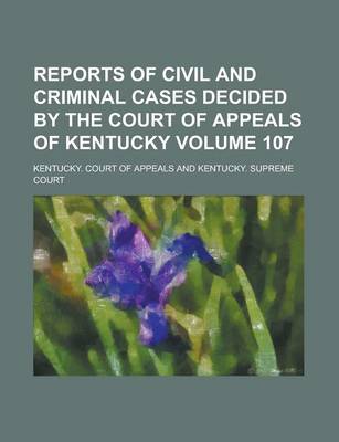 Book cover for Reports of Civil and Criminal Cases Decided by the Court of Appeals of Kentucky Volume 107